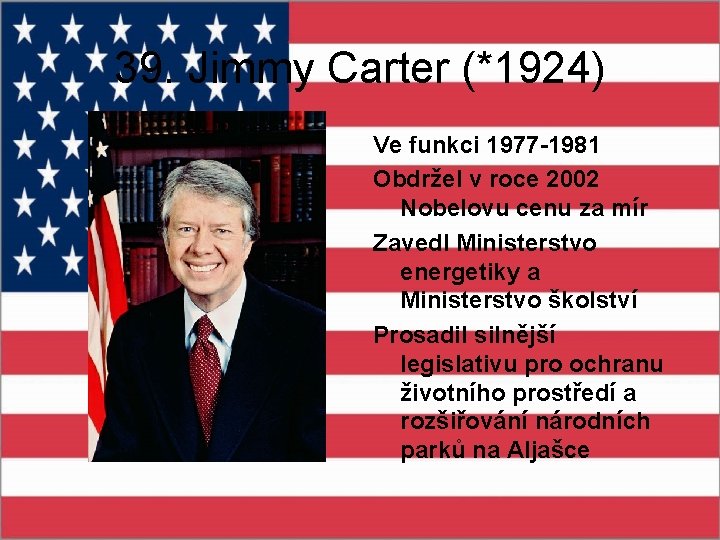 39. Jimmy Carter (*1924) Ve funkci 1977 -1981 Obdržel v roce 2002 Nobelovu cenu