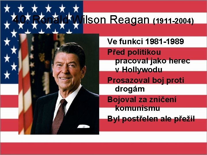 40. Ronald Wilson Reagan (1911 -2004) Ve funkci 1981 -1989 Před politikou pracoval jako
