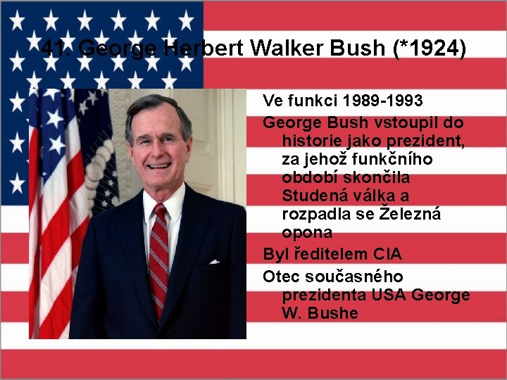 41. George Herbert Walker Bush (*1924) Ve funkci 1989 -1993 George Bush vstoupil do