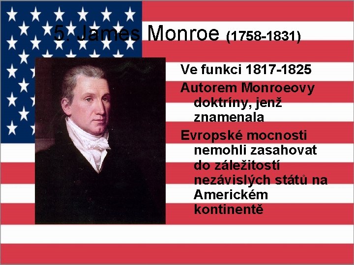 5. James Monroe (1758 -1831) Ve funkci 1817 -1825 Autorem Monroeovy doktríny, jenž znamenala