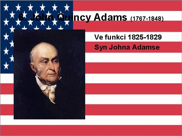 6. John Quincy Adams (1767 -1848) Ve funkci 1825 -1829 Syn Johna Adamse 