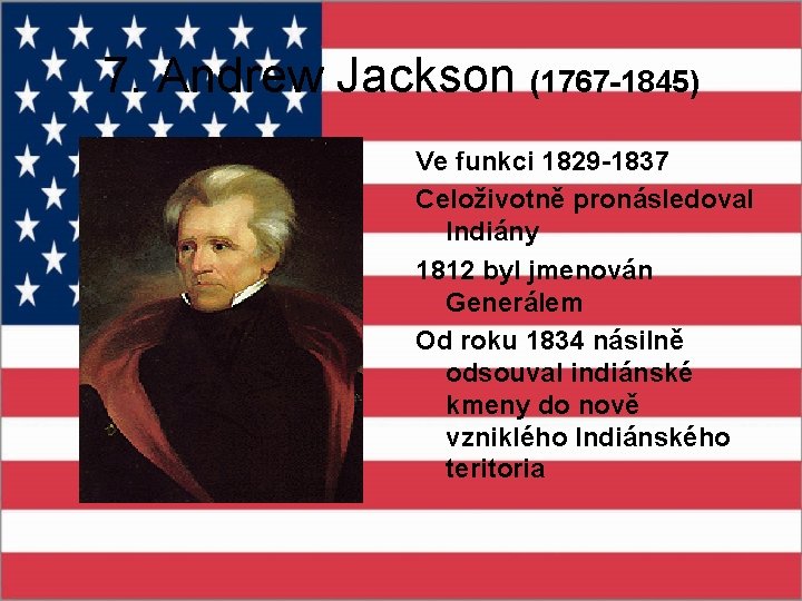 7. Andrew Jackson (1767 -1845) Ve funkci 1829 -1837 Celoživotně pronásledoval Indiány 1812 byl