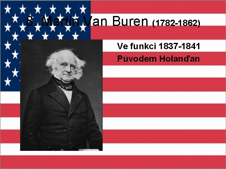 8. Martin Van Buren (1782 -1862) Ve funkci 1837 -1841 Původem Holanďan 