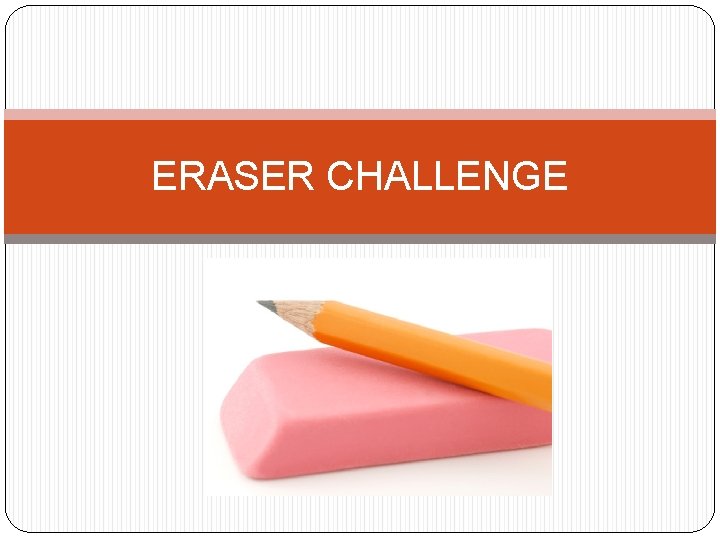 ERASER CHALLENGE 