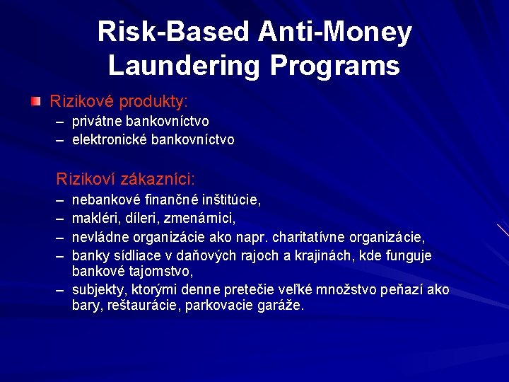 Risk-Based Anti-Money Laundering Programs Rizikové produkty: – privátne bankovníctvo – elektronické bankovníctvo Rizikoví zákazníci: