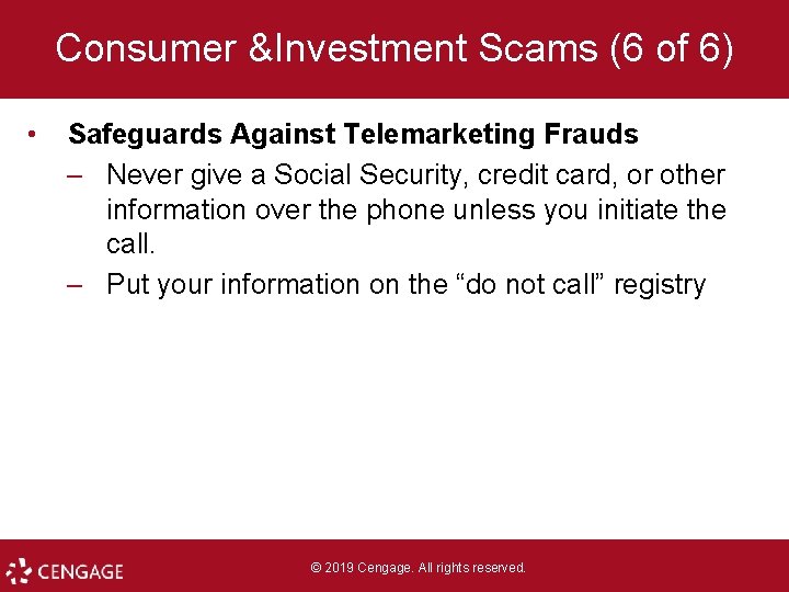Consumer &Investment Scams (6 of 6) • Safeguards Against Telemarketing Frauds – Never give