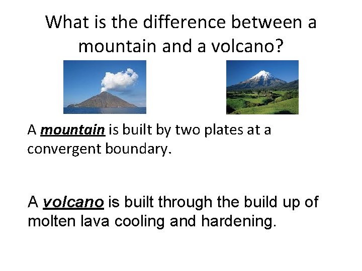 What is the difference between a mountain and a volcano? A mountain is built