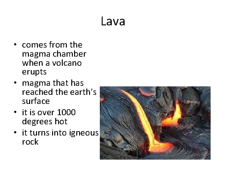 Lava • comes from the magma chamber when a volcano erupts • magma that