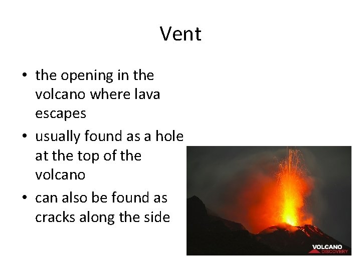 Vent • the opening in the volcano where lava escapes • usually found as