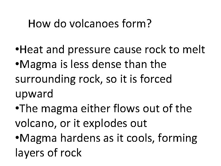 How do volcanoes form? • Heat and pressure cause rock to melt • Magma