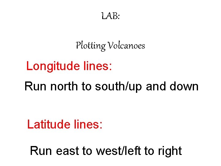 LAB: Plotting Volcanoes Longitude lines: Run north to south/up and down Latitude lines: Run