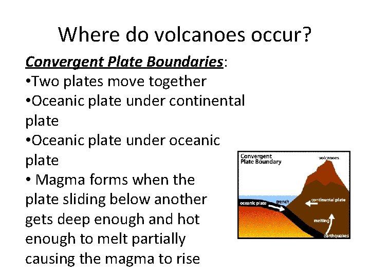 Where do volcanoes occur? Convergent Plate Boundaries: • Two plates move together • Oceanic