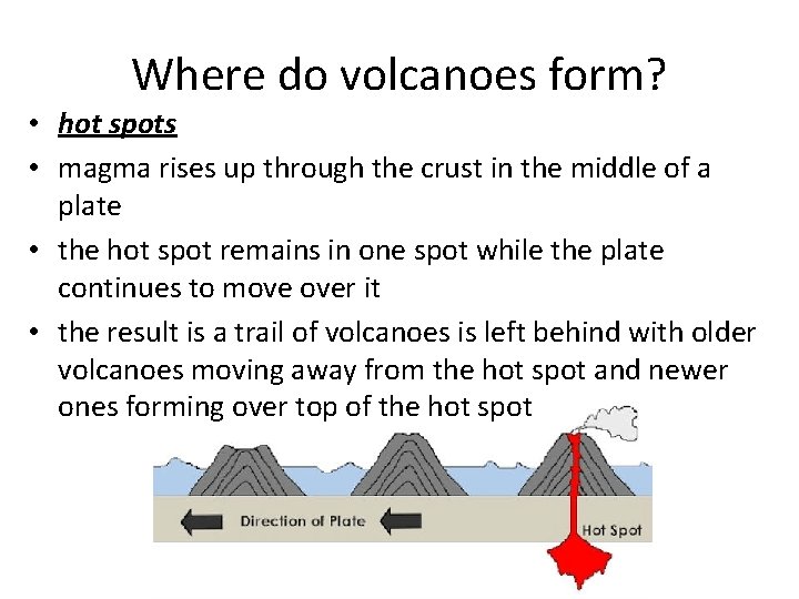 Where do volcanoes form? • hot spots • magma rises up through the crust
