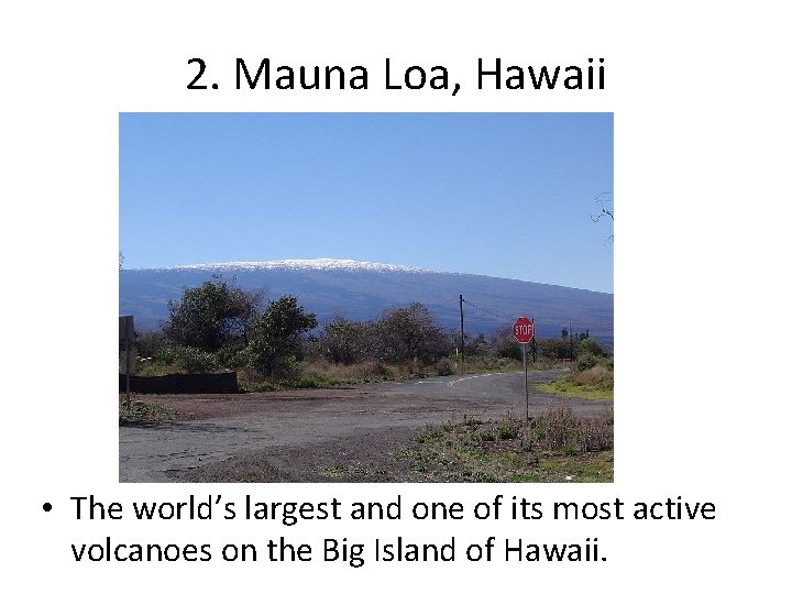 2. Mauna Loa, Hawaii • The world’s largest and one of its most active