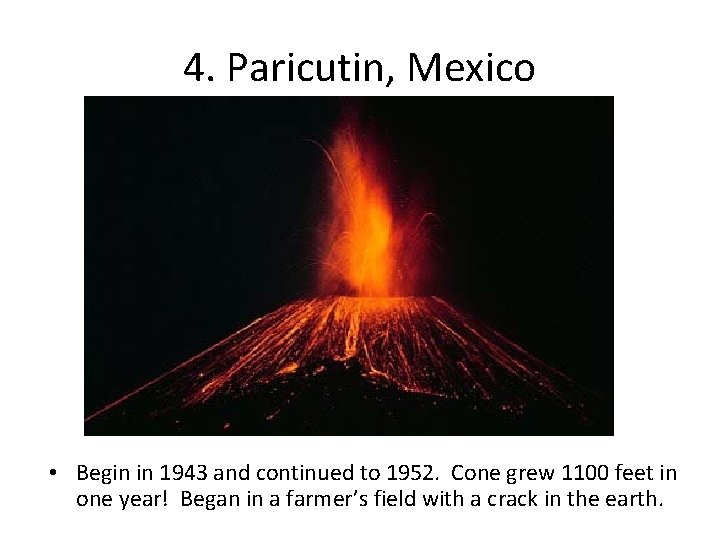 4. Paricutin, Mexico • Begin in 1943 and continued to 1952. Cone grew 1100