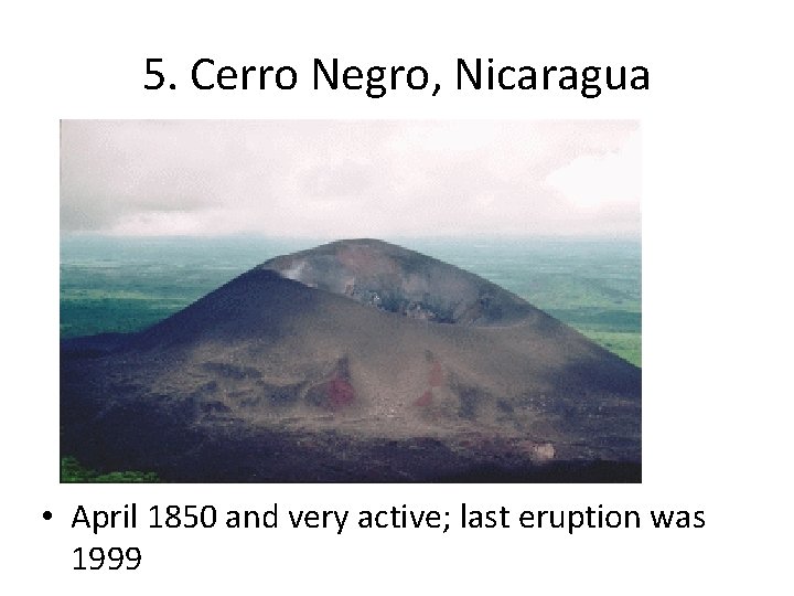 5. Cerro Negro, Nicaragua • April 1850 and very active; last eruption was 1999