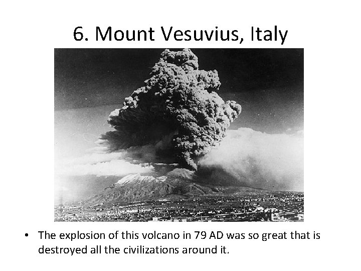 6. Mount Vesuvius, Italy • The explosion of this volcano in 79 AD was