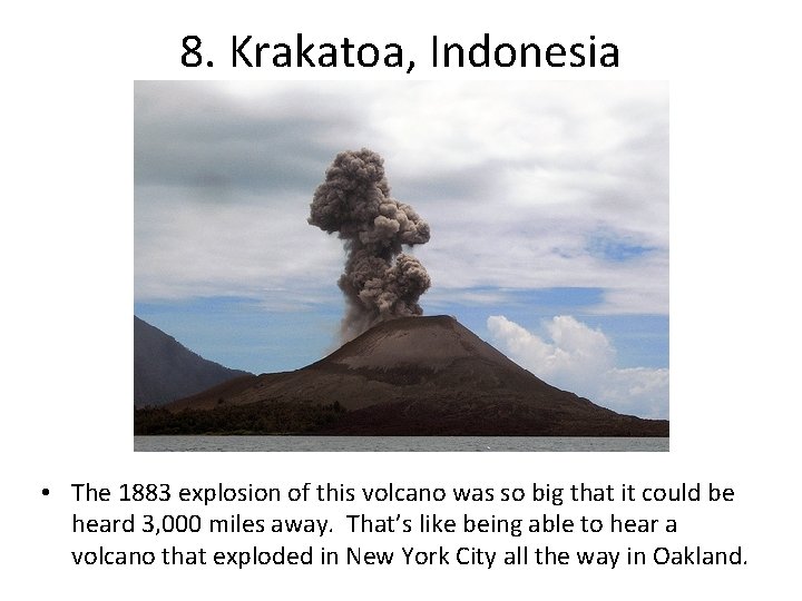 8. Krakatoa, Indonesia • The 1883 explosion of this volcano was so big that