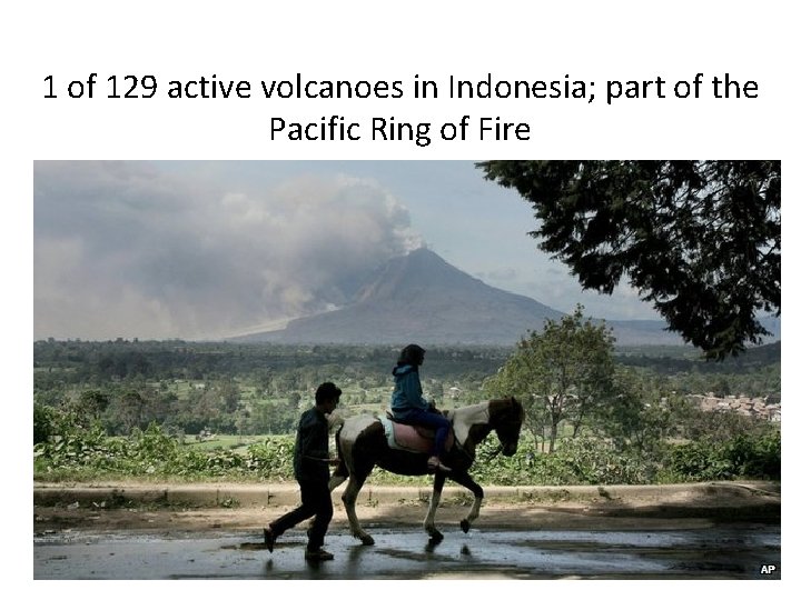 1 of 129 active volcanoes in Indonesia; part of the Pacific Ring of Fire