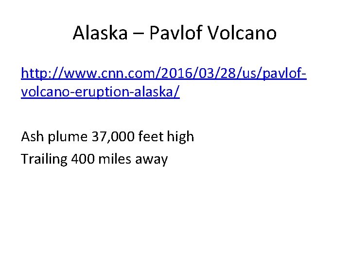 Alaska – Pavlof Volcano http: //www. cnn. com/2016/03/28/us/pavlofvolcano-eruption-alaska/ Ash plume 37, 000 feet high