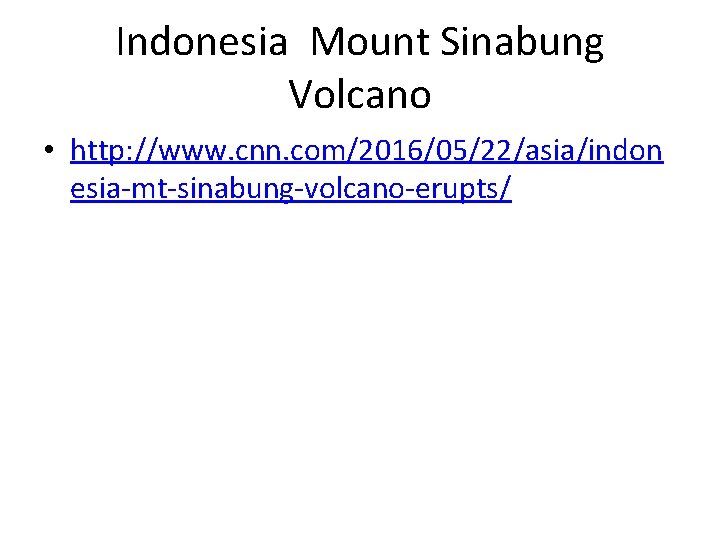 Indonesia Mount Sinabung Volcano • http: //www. cnn. com/2016/05/22/asia/indon esia-mt-sinabung-volcano-erupts/ 