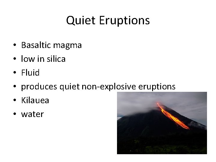 Quiet Eruptions • • • Basaltic magma low in silica Fluid produces quiet non-explosive