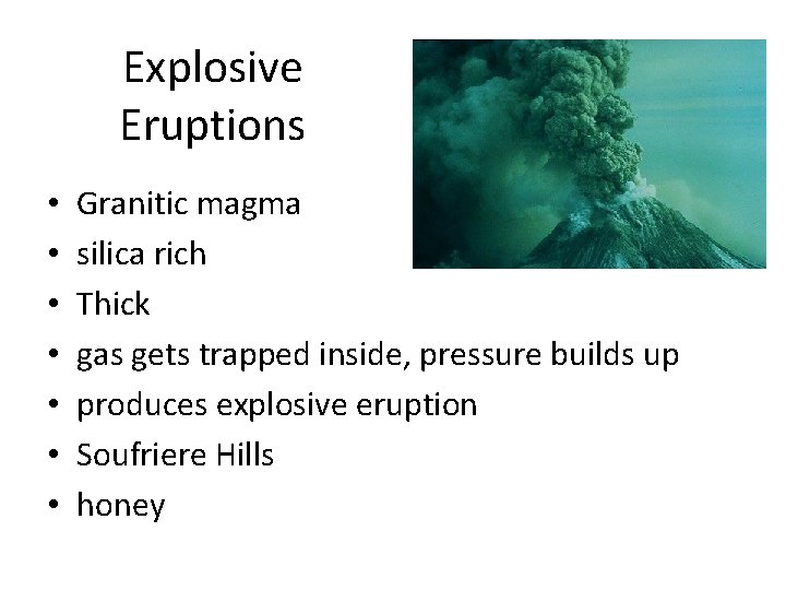 Explosive Eruptions • • Granitic magma silica rich Thick gas gets trapped inside, pressure