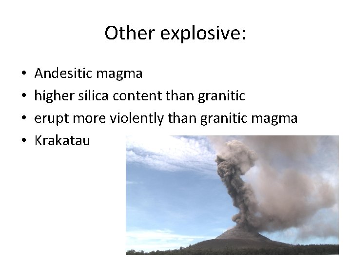 Other explosive: • • Andesitic magma higher silica content than granitic erupt more violently