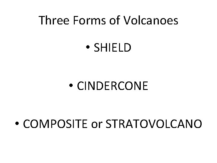 Three Forms of Volcanoes • SHIELD • CINDERCONE • COMPOSITE or STRATOVOLCANO 