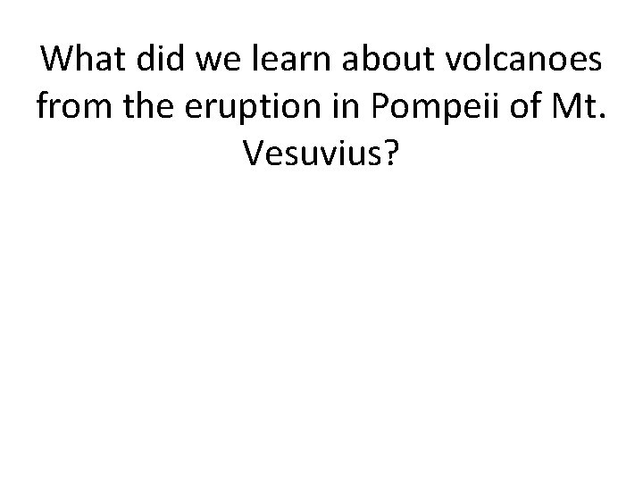 What did we learn about volcanoes from the eruption in Pompeii of Mt. Vesuvius?