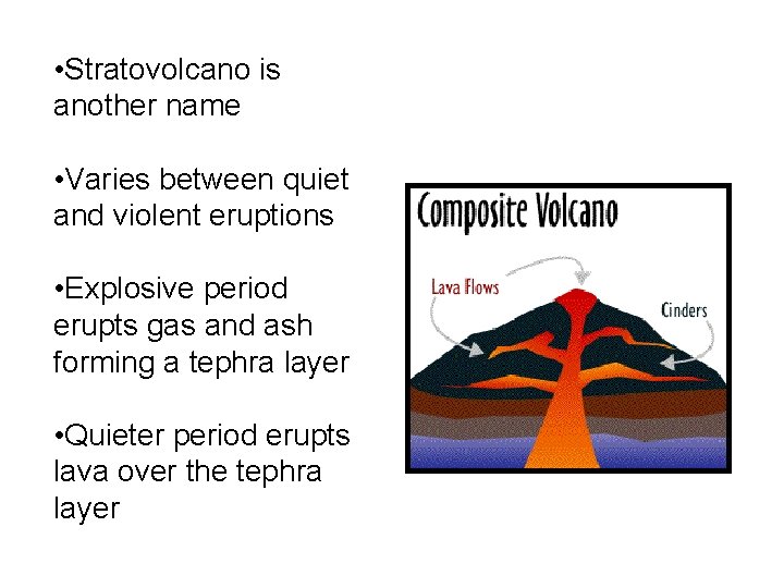  • Stratovolcano is another name • Varies between quiet and violent eruptions •