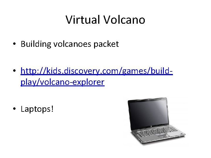 Virtual Volcano • Building volcanoes packet • http: //kids. discovery. com/games/buildplay/volcano-explorer • Laptops! 