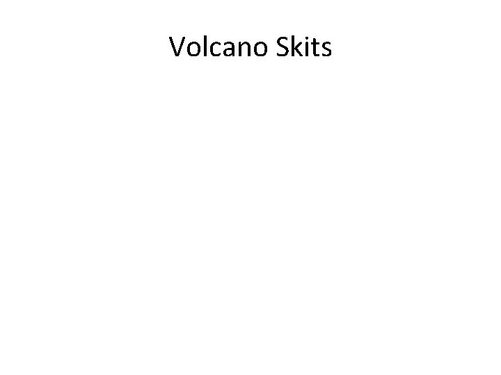 Volcano Skits 