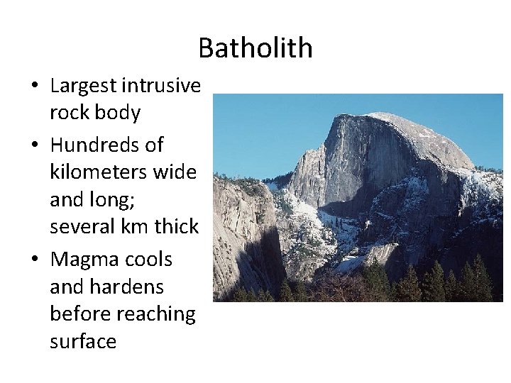 Batholith • Largest intrusive rock body • Hundreds of kilometers wide and long; several