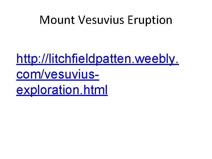 Mount Vesuvius Eruption http: //litchfieldpatten. weebly. com/vesuviusexploration. html 