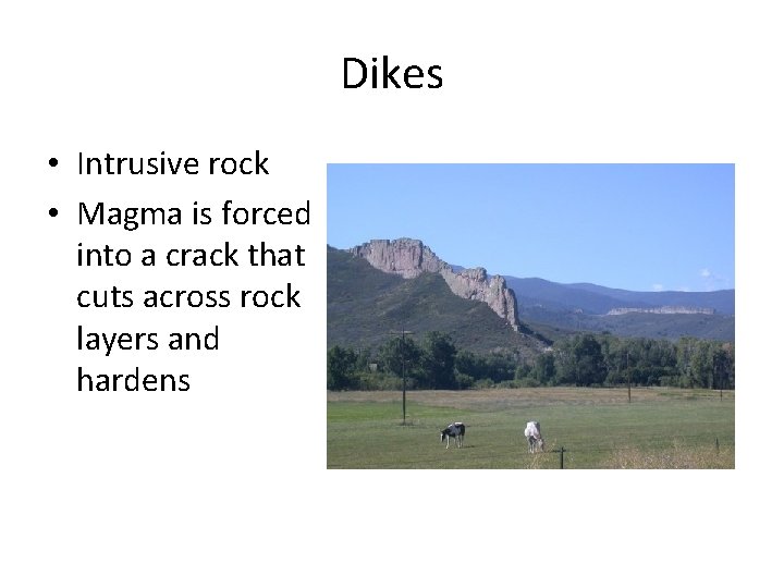 Dikes • Intrusive rock • Magma is forced into a crack that cuts across
