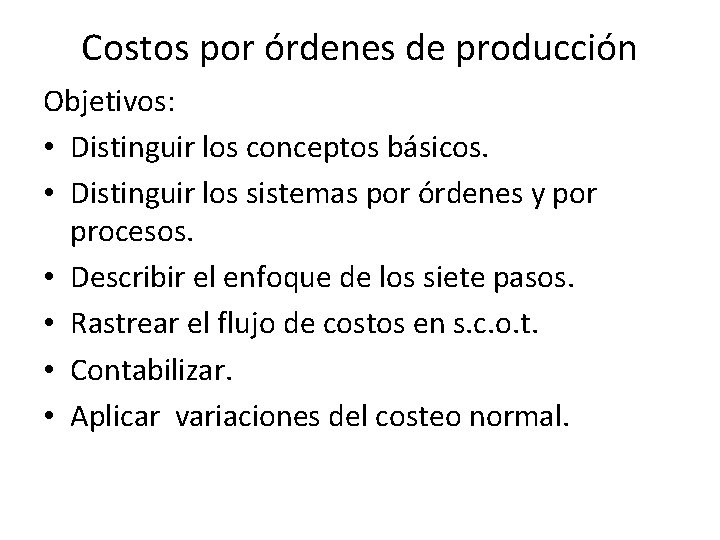 Costos por órdenes de producción Objetivos: • Distinguir los conceptos básicos. • Distinguir los