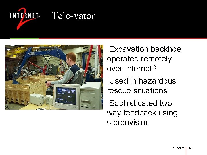 Tele-vator Excavation backhoe operated remotely over Internet 2 Used in hazardous rescue situations Sophisticated