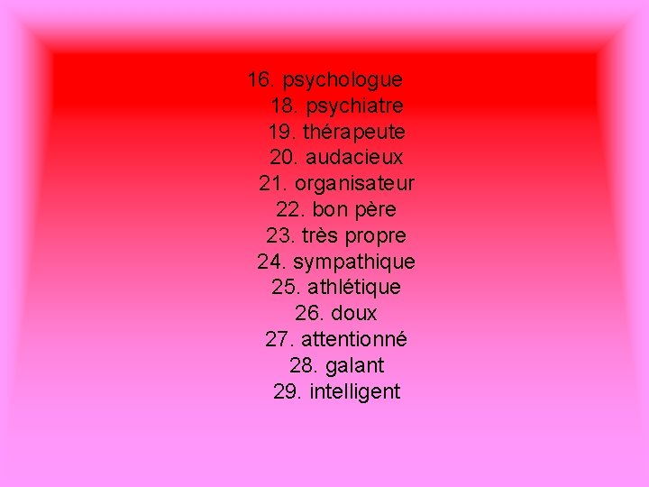 16. psychologue 18. psychiatre 19. thérapeute 20. audacieux 21. organisateur 22. bon père 23.