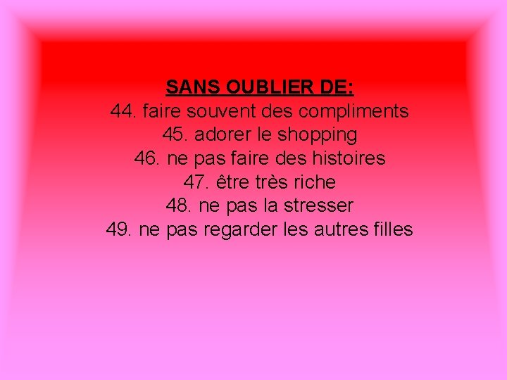 SANS OUBLIER DE: 44. faire souvent des compliments 45. adorer le shopping 46. ne