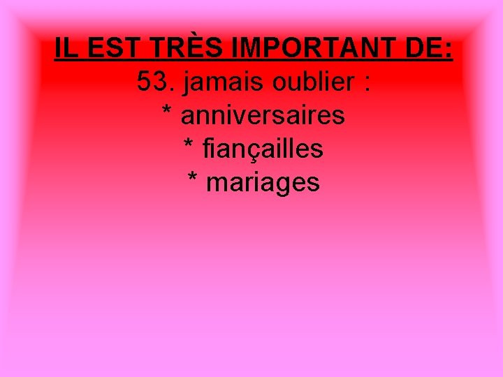 IL EST TRÈS IMPORTANT DE: 53. jamais oublier : * anniversaires * fiançailles *