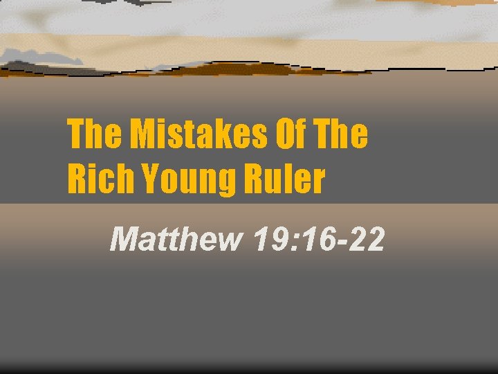 The Mistakes Of The Rich Young Ruler Matthew 19: 16 -22 