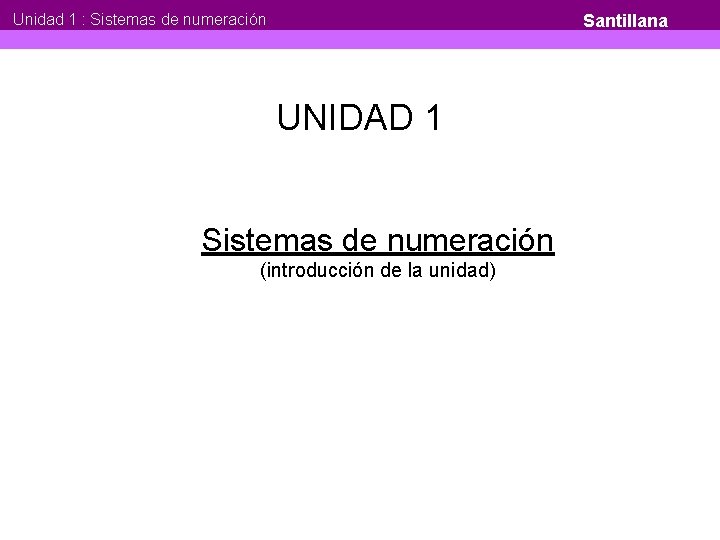 Unidad 1 : Sistemas de numeración Santillana UNIDAD 1 Sistemas de numeración (introducción de