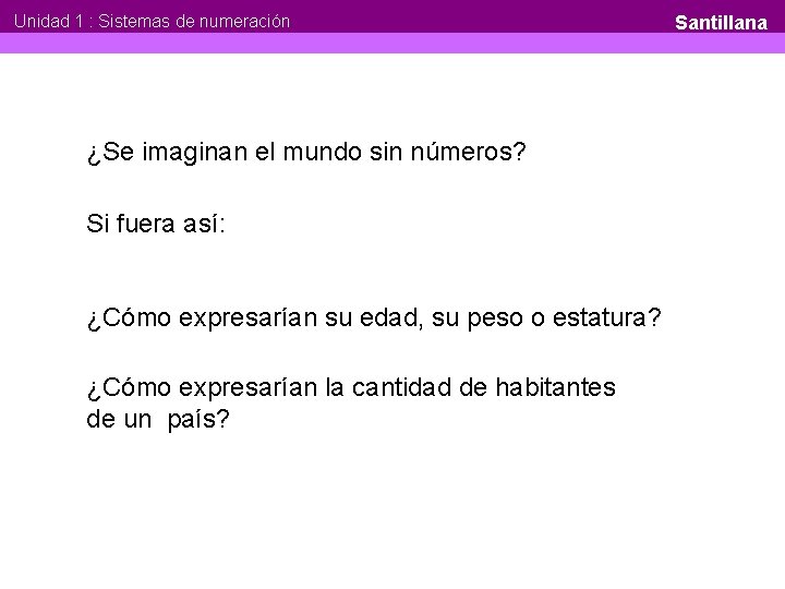 Unidad 1 : Sistemas de numeración ¿Se imaginan el mundo sin números? Si fuera