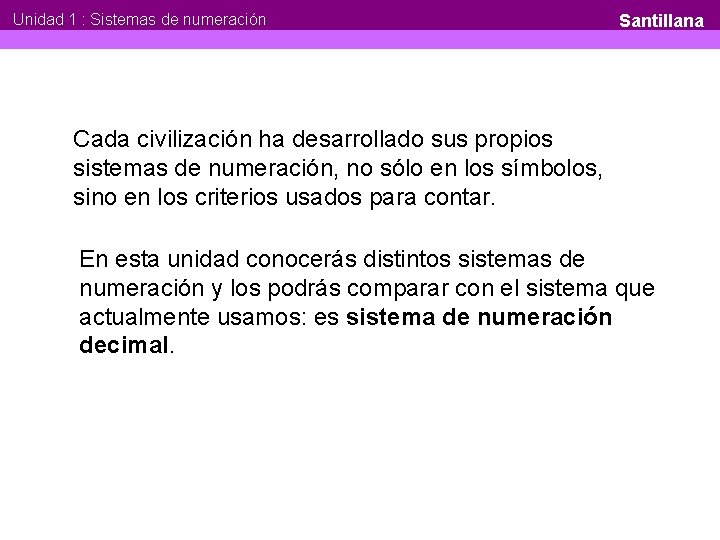 Unidad 1 : Sistemas de numeración Santillana Cada civilización ha desarrollado sus propios sistemas