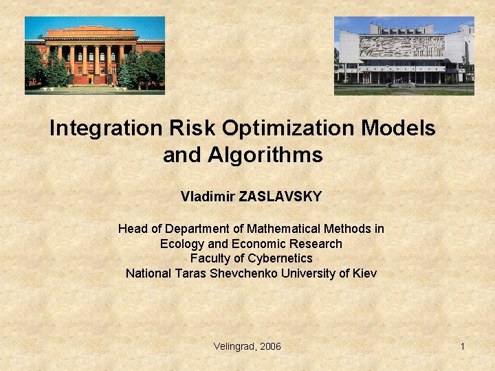 Integration Risk Optimization Models and Algorithms Vladimir ZASLAVSKY Head of Department of Mathematical Methods Integration Risk Optimization Models and Algorithms Vladimir ZASLAVSKY Head of Department of Mathematical Methods
