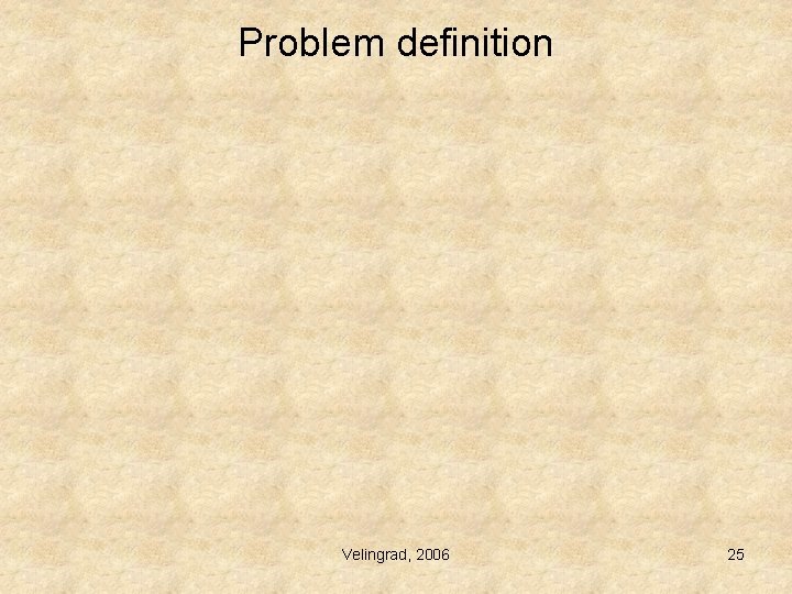 Problem definition Velingrad, 2006 25 Problem definition Velingrad, 2006 25