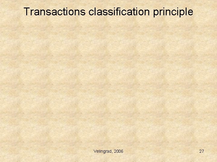 Transactions classification principle Velingrad, 2006 27 Transactions classification principle Velingrad, 2006 27