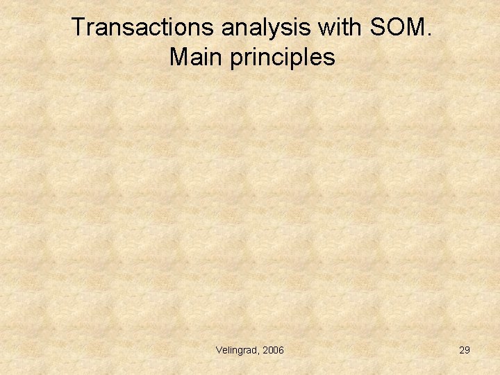 Transactions analysis with SOM. Main principles Velingrad, 2006 29 Transactions analysis with SOM. Main principles Velingrad, 2006 29