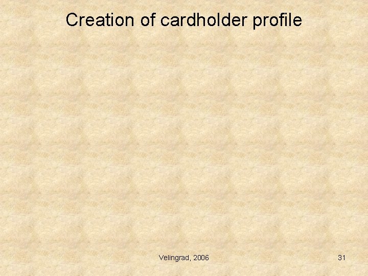 Creation of cardholder profile Velingrad, 2006 31 Creation of cardholder profile Velingrad, 2006 31